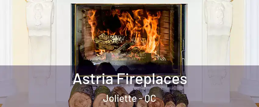 Astria Fireplaces Joliette - QC