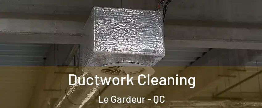  Ductwork Cleaning Le Gardeur - QC
