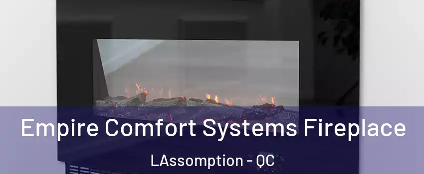 Empire Comfort Systems Fireplace LAssomption - QC