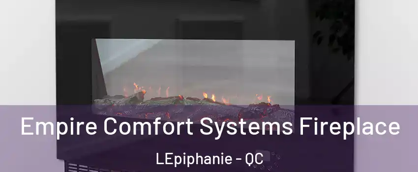 Empire Comfort Systems Fireplace LEpiphanie - QC