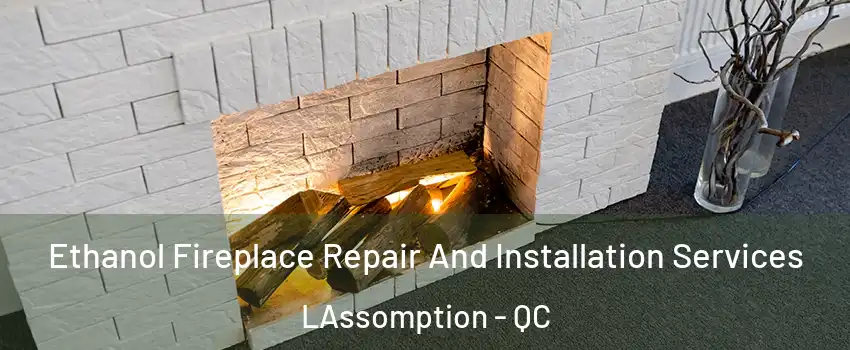  Ethanol Fireplace Repair And Installation Services LAssomption - QC