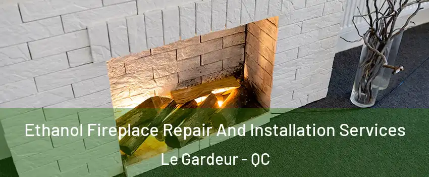  Ethanol Fireplace Repair And Installation Services Le Gardeur - QC