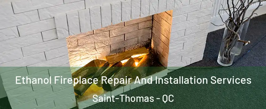  Ethanol Fireplace Repair And Installation Services Saint-Thomas - QC
