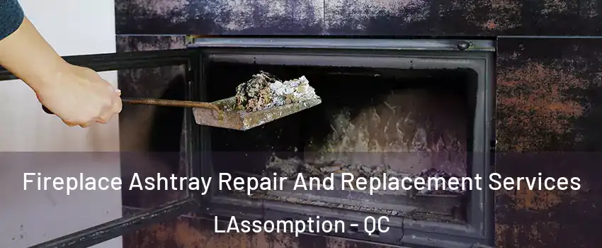  Fireplace Ashtray Repair And Replacement Services LAssomption - QC