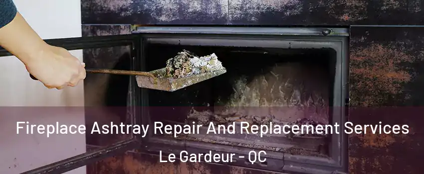  Fireplace Ashtray Repair And Replacement Services Le Gardeur - QC