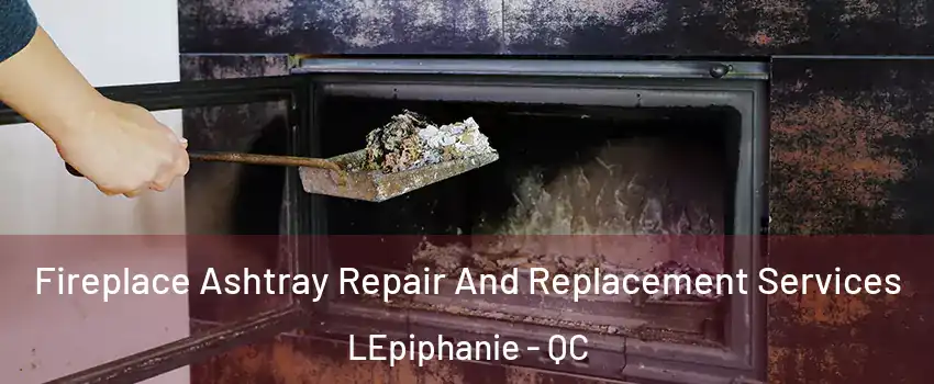  Fireplace Ashtray Repair And Replacement Services LEpiphanie - QC