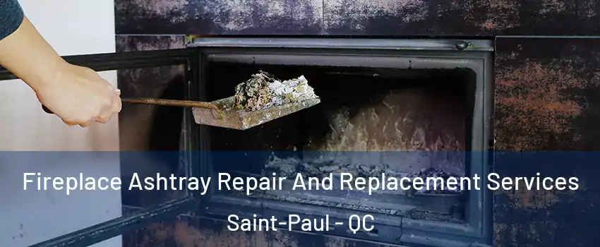  Fireplace Ashtray Repair And Replacement Services Saint-Paul - QC