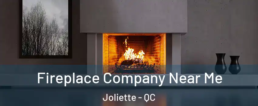  Fireplace Company Near Me Joliette - QC