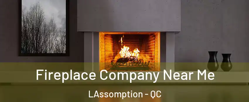  Fireplace Company Near Me LAssomption - QC