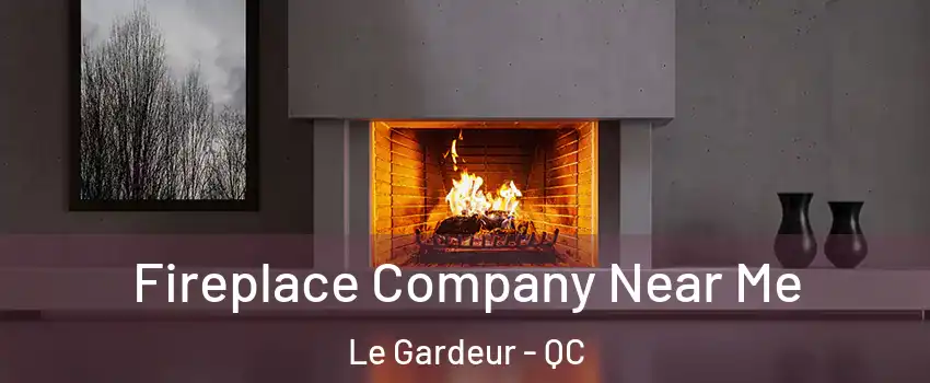  Fireplace Company Near Me Le Gardeur - QC