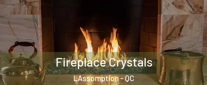  Fireplace Crystals LAssomption - QC