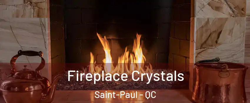  Fireplace Crystals Saint-Paul - QC