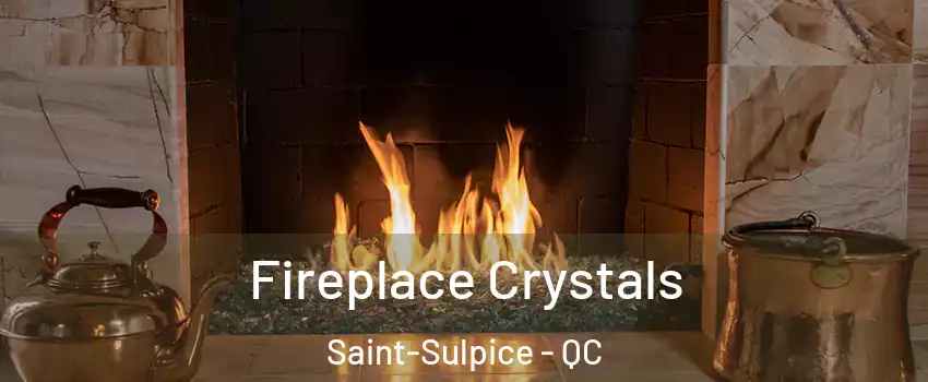  Fireplace Crystals Saint-Sulpice - QC
