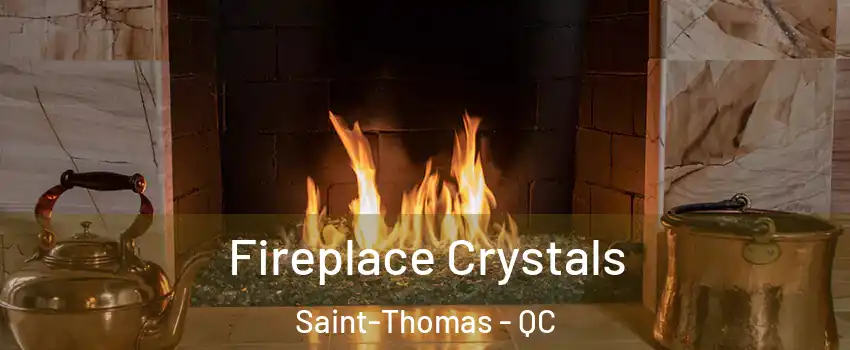  Fireplace Crystals Saint-Thomas - QC