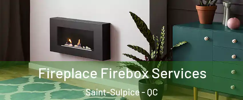  Fireplace Firebox Services Saint-Sulpice - QC