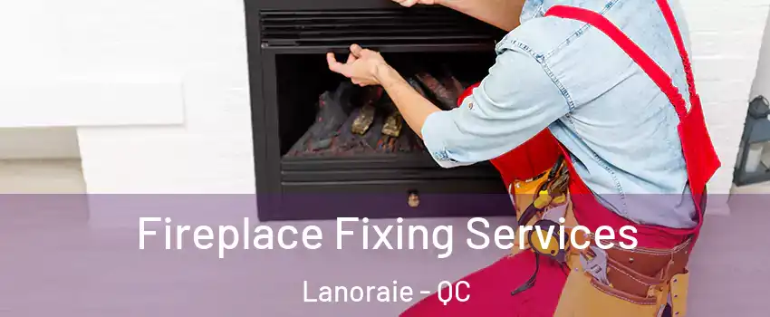  Fireplace Fixing Services Lanoraie - QC