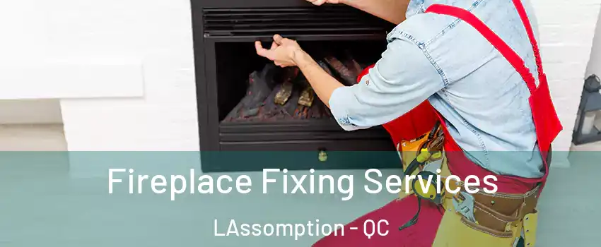  Fireplace Fixing Services LAssomption - QC