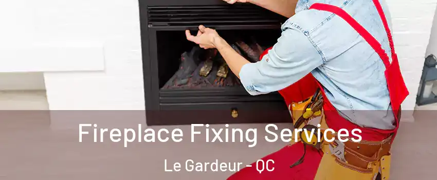  Fireplace Fixing Services Le Gardeur - QC