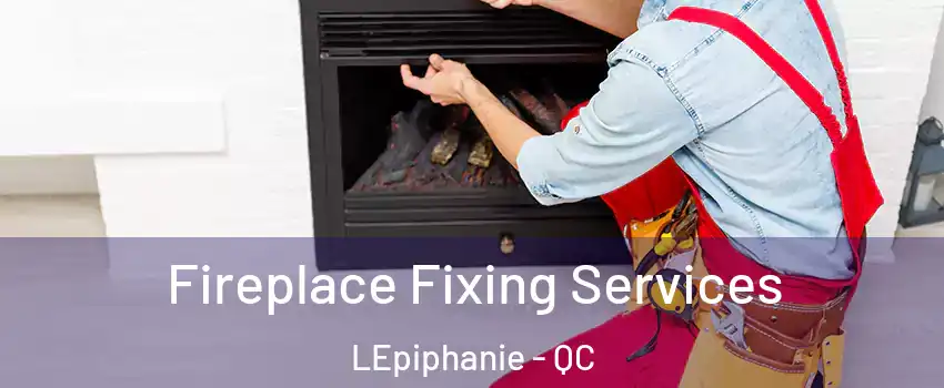  Fireplace Fixing Services LEpiphanie - QC
