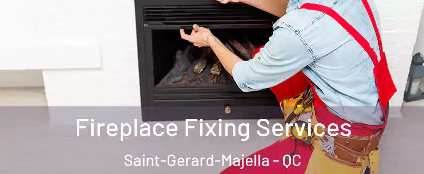  Fireplace Fixing Services Saint-Gerard-Majella - QC