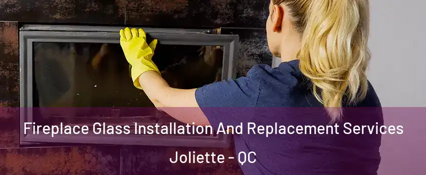  Fireplace Glass Installation And Replacement Services Joliette - QC
