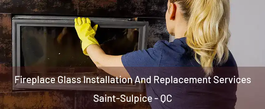  Fireplace Glass Installation And Replacement Services Saint-Sulpice - QC