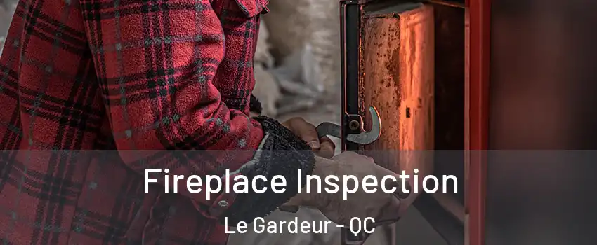 Fireplace Inspection Le Gardeur - QC