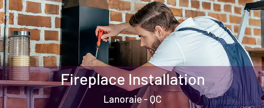  Fireplace Installation Lanoraie - QC
