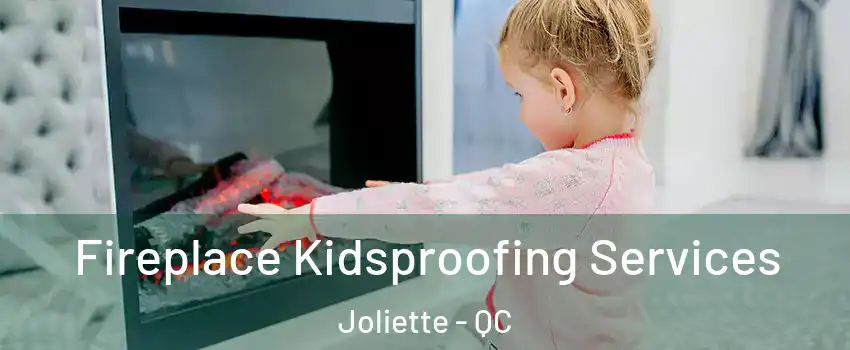  Fireplace Kidsproofing Services Joliette - QC