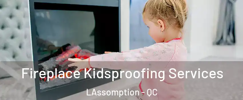  Fireplace Kidsproofing Services LAssomption - QC