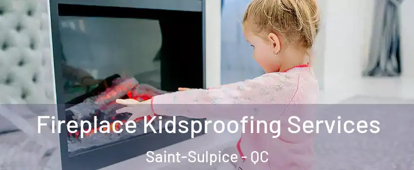  Fireplace Kidsproofing Services Saint-Sulpice - QC