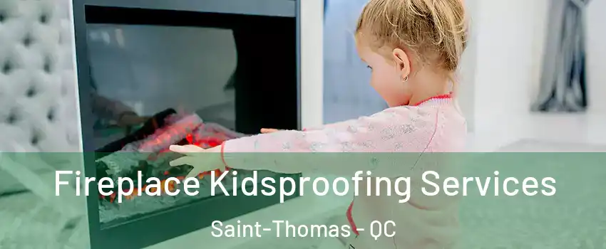  Fireplace Kidsproofing Services Saint-Thomas - QC