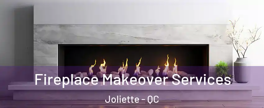 Fireplace Makeover Services Joliette - QC