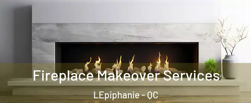  Fireplace Makeover Services LEpiphanie - QC