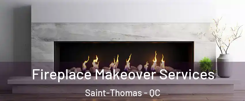 Fireplace Makeover Services Saint-Thomas - QC