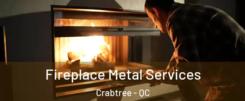 Fireplace Metal Services Crabtree - QC