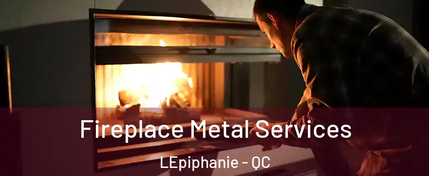 Fireplace Metal Services LEpiphanie - QC