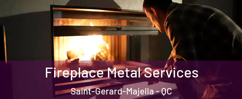  Fireplace Metal Services Saint-Gerard-Majella - QC