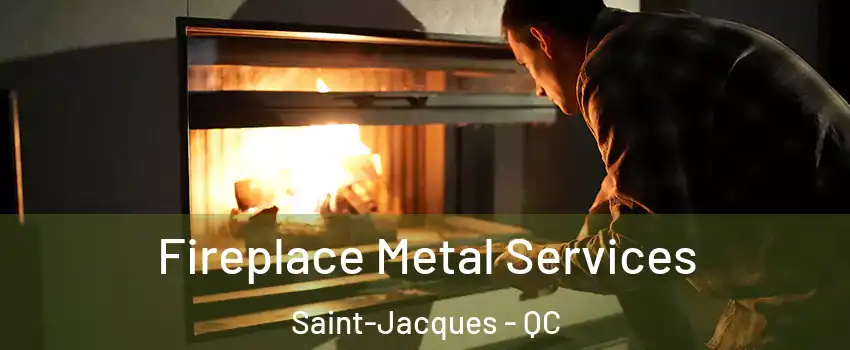 Fireplace Metal Services Saint-Jacques - QC