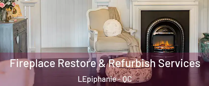  Fireplace Restore & Refurbish Services LEpiphanie - QC