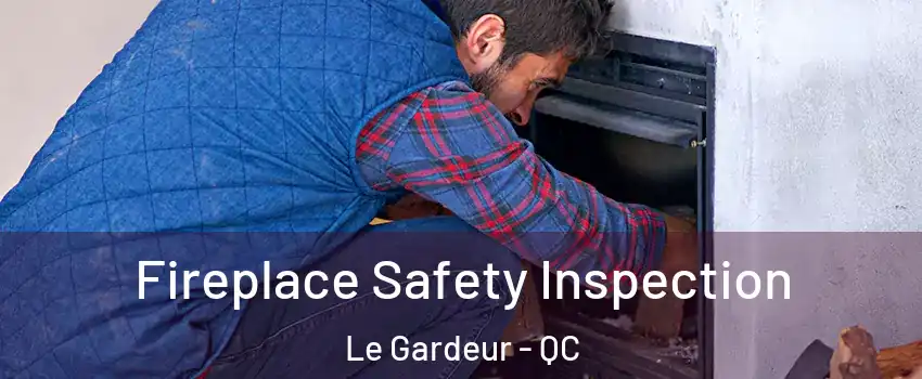  Fireplace Safety Inspection Le Gardeur - QC