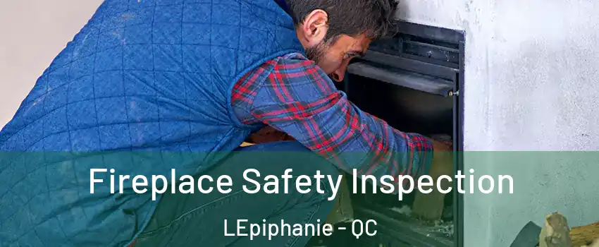 Fireplace Safety Inspection LEpiphanie - QC