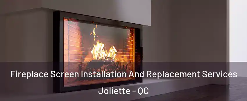 Fireplace Screen Installation And Replacement Services Joliette - QC