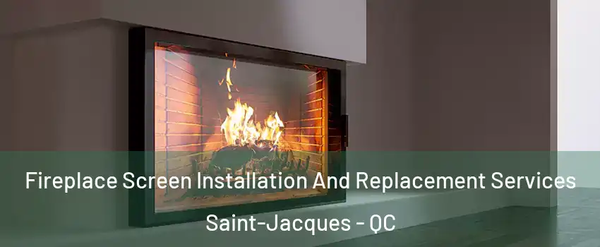 Fireplace Screen Installation And Replacement Services Saint-Jacques - QC