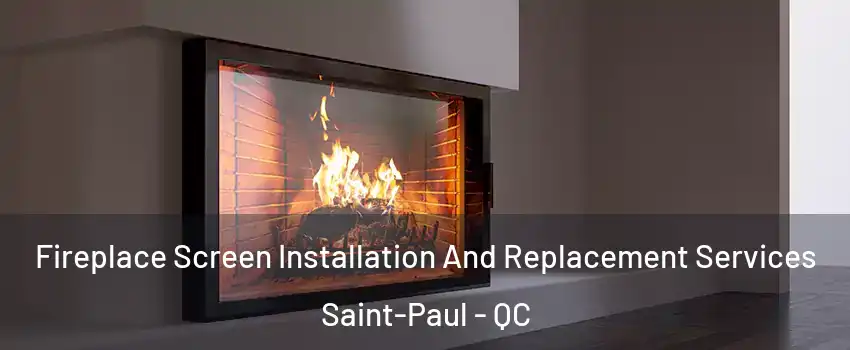 Fireplace Screen Installation And Replacement Services Saint-Paul - QC