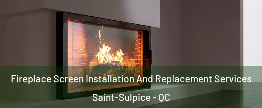 Fireplace Screen Installation And Replacement Services Saint-Sulpice - QC