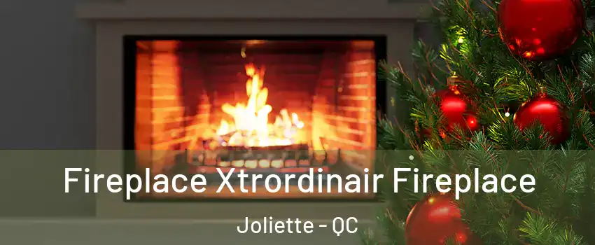 Fireplace Xtrordinair Fireplace Joliette - QC