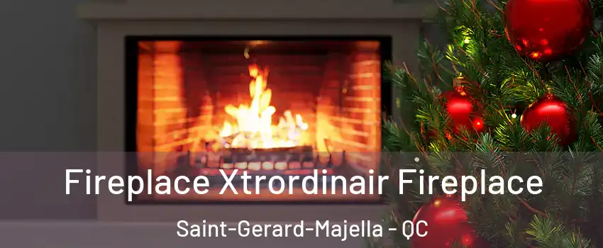 Fireplace Xtrordinair Fireplace Saint-Gerard-Majella - QC