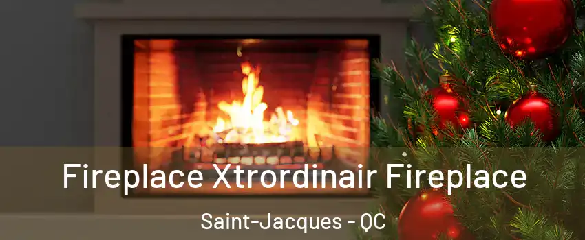  Fireplace Xtrordinair Fireplace Saint-Jacques - QC