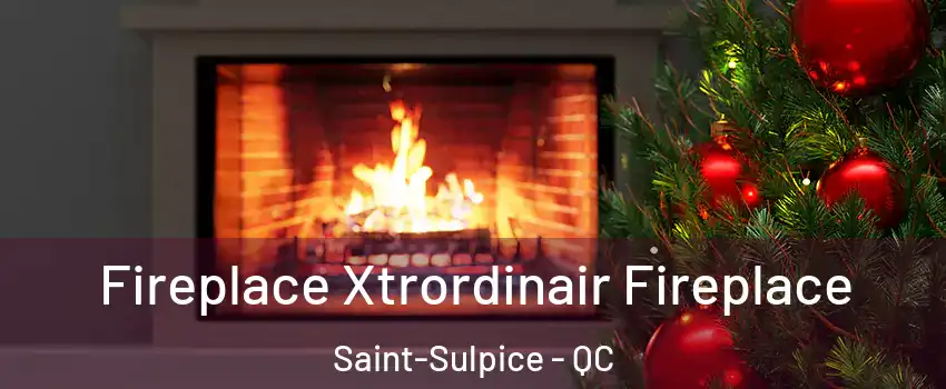 Fireplace Xtrordinair Fireplace Saint-Sulpice - QC